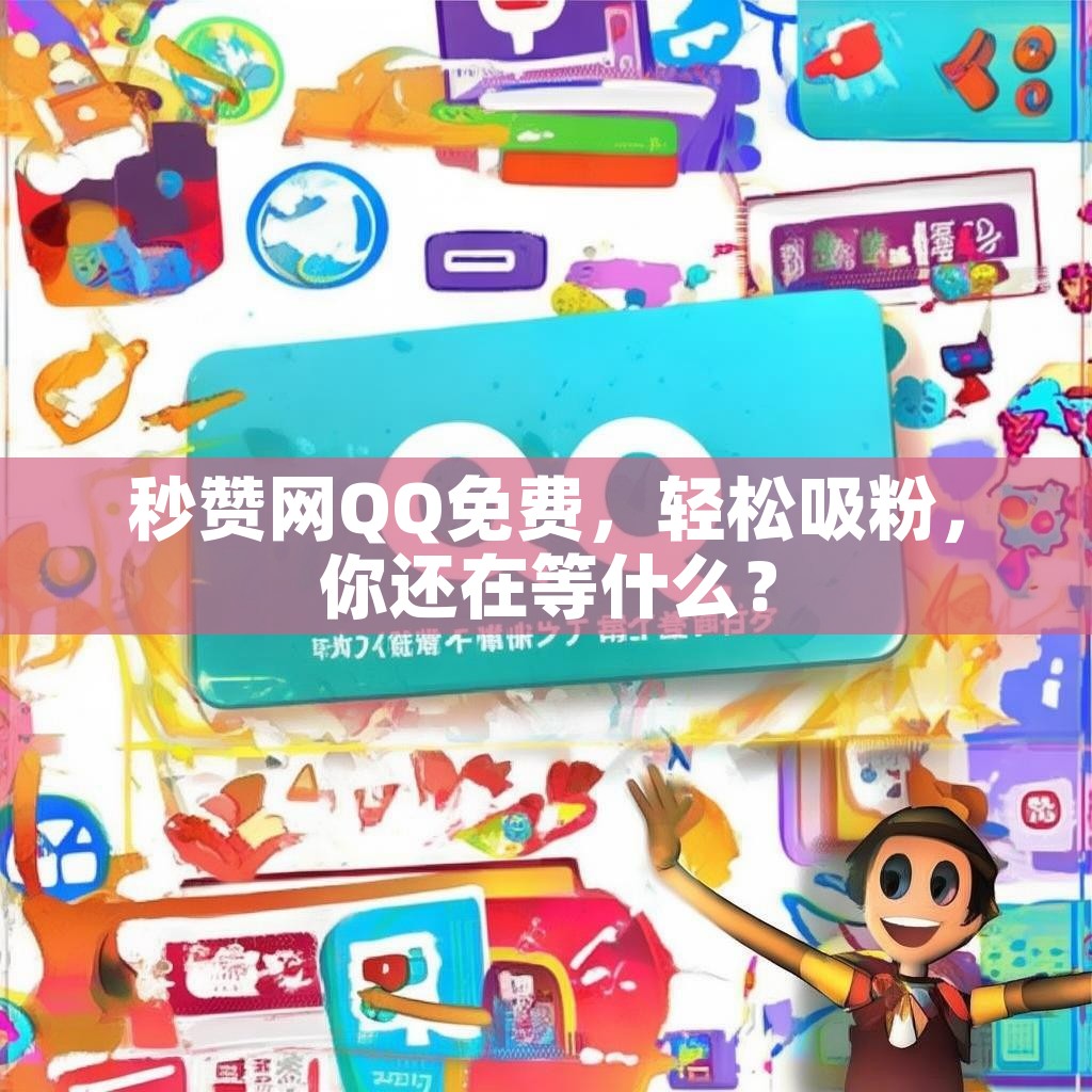 秒赞网QQ免费，轻松吸粉，你还在等什么？