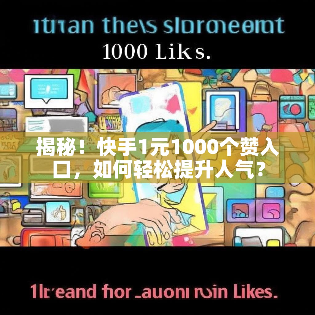 揭秘!快手1元1000个赞入口,如何轻松提升人气?