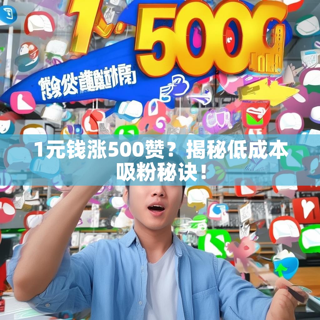 1元钱涨500赞？揭秘低成本吸粉秘诀！