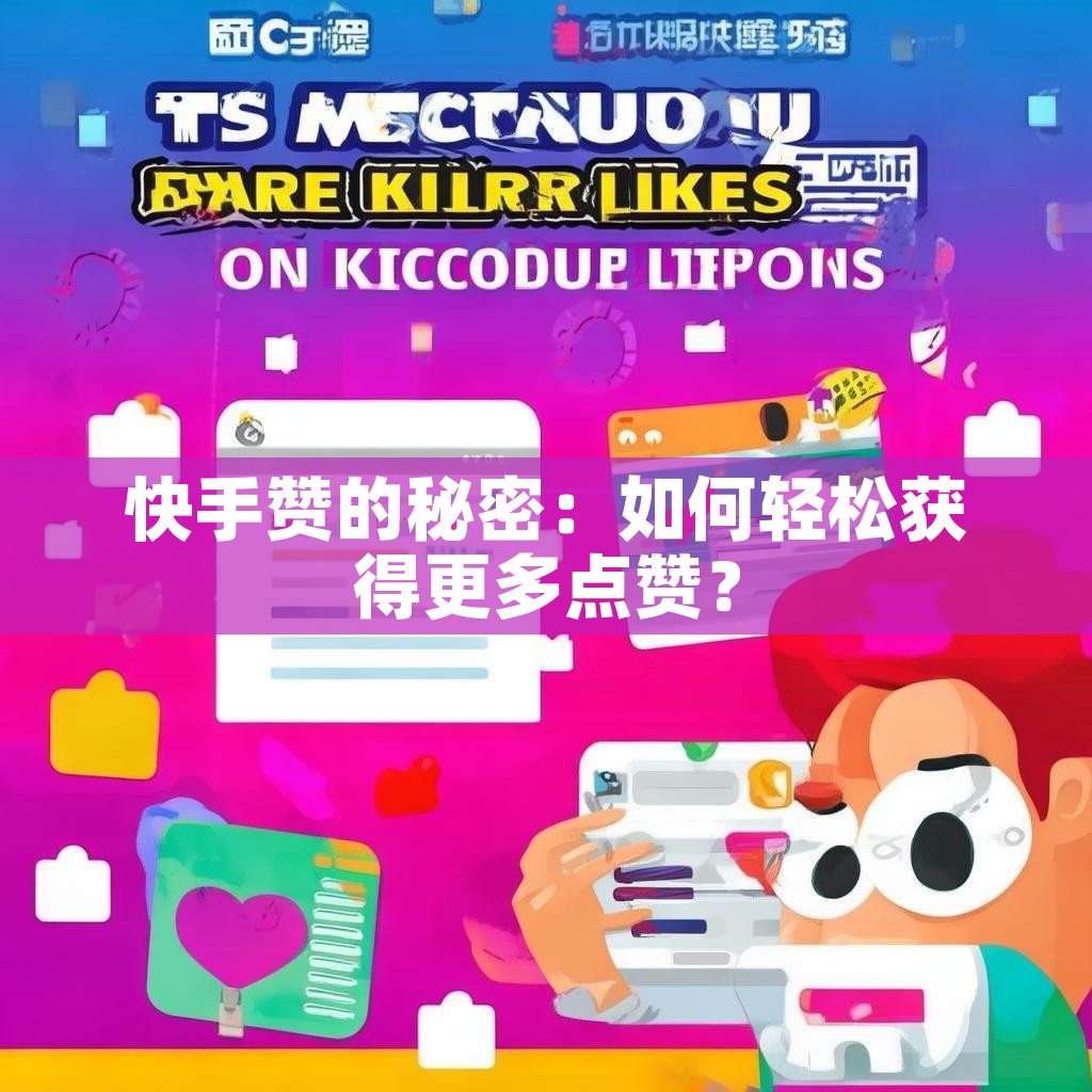快手赞的秘密：如何轻松获得更多点赞？